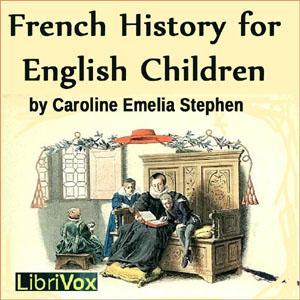 French History for English Children by Caroline Emelia Stephen (1834 - 1909) by LibriVox