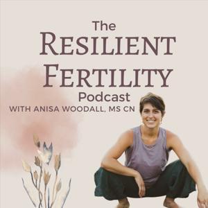 The Resilient Fertility Podcast by Anisa Woodall, MS CN