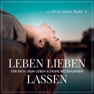Leben Lieben Lassen - emotionales Wachstum, innere Klarheit & echte Verbundenheit in Beziehungen by Claudia Bechert-Möckel