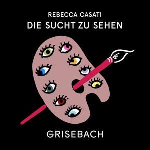DIE SUCHT ZU SEHEN. Der Grisebach Podcast by Rebecca Casati