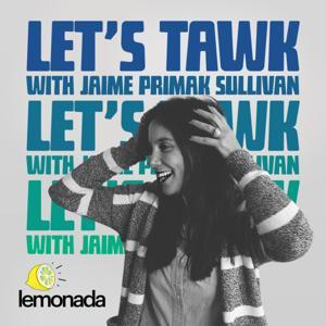 Let's Tawk with Jaime Primak Sullivan by Lemonada Media