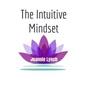 The Intuitive Mindset-with Jeannie Lynch by Jean E. Lynch