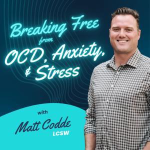 Breaking Free from OCD, Anxiety & Stress with Matt Codde by Matthew Codde LCSW