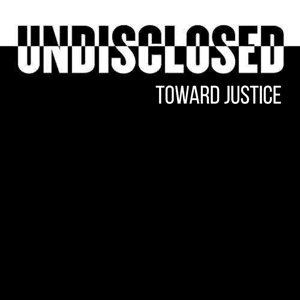 Undisclosed: Toward Justice by Undisclosed