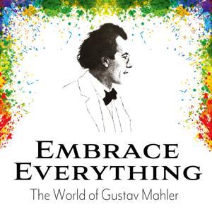 Embrace Everything - The World of Gustav Mahler by Aaron Cohen