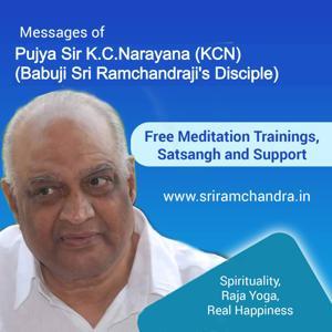Pujya Sir K.C.Narayana ( KCN ) Messages    (Meditation, Raja Yoga, Training, Spirituality, PAM - Pranahuti Aided Meditation, Divinity, Divine Service  Research, Babuji Disciple) by Sir K C Narayana