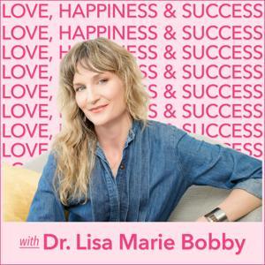 Love, Happiness and Success with Dr. Lisa Marie Bobby by Dr. Lisa Marie Bobby
