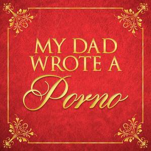 My Dad Wrote A Porno by My Dad Wrote A Porno