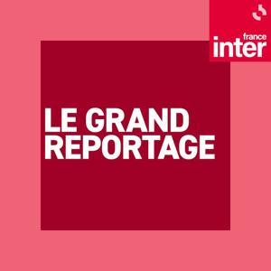 Le Grand reportage de France Inter by France Inter