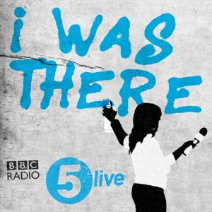 I Was There by BBC Radio 5 Live