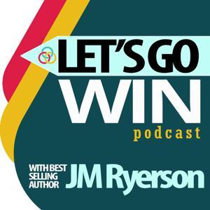 Let's Go Win Podcast by Host: JM Ryerson