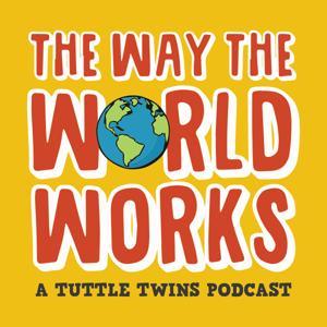 The Way the World Works: A Tuttle Twins Podcast for Families by Connor Boyack