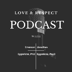 The Love and Respect Podcast by Emerson Eggerichs PhD and Jonathan Eggerichs PsyD