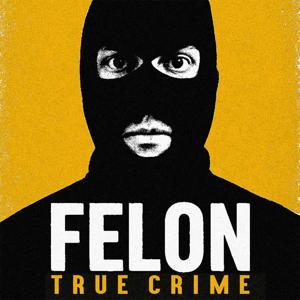 Felon True Crime by Felon True Crime Podcast