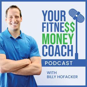 Your Fitness Money Coach Podcast - Helping Gym Owners Build Profitable Businesses by Billy Hofacker