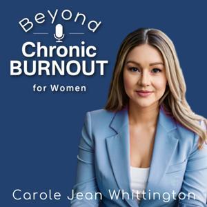 Beyond Chronic Burnout: The Talk Show for Women & Their Helping Professionals by Carole Jean Whittington, Women's Burnout Researcher at Whittington Well-Being