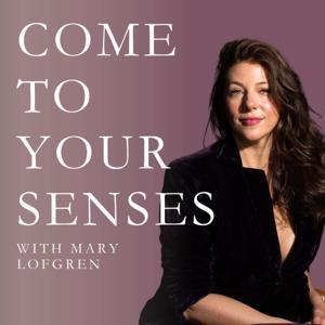 Come To Your Senses with Mary Lofgren by Mary Lofgren