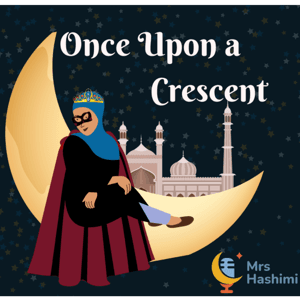 Once Upon A Crescent: Muslim Kids Podcast by Mrs. Hashimi