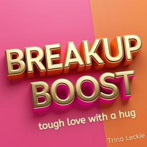Breakup Boost: Advice to Get Over Heartbreak by Trina Leckie