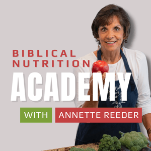 Biblical Nutrition Academy Podcast by Annette Reeder