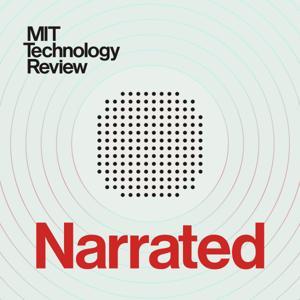 MIT Technology Review Narrated by MIT Technology Review