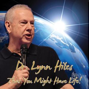Dr. Lynn Hiles - That You Might Have Life by Lynn Hiles