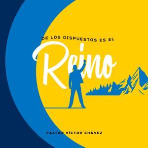 De Los Dispuestos Es El Reino by Pastor Víctor Chávez