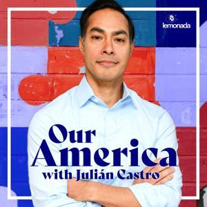 Our America with Julián Castro by Lemonada Media