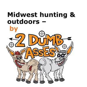Midwest hunting and outdoors by 2 Dumb Asses by Midwest Hunting & Outdoors