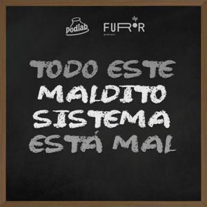 Todo este maldito sistema está mal by Furor podcast & Podlab
