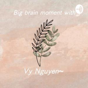 big brain moment with vy nguyen by vy khanh nguyen