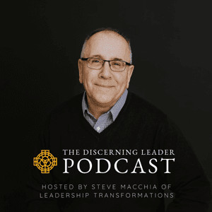 The Discerning Leader Podcast by Steve Macchia | Leadership Transformations, Inc.