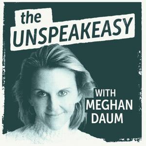 The Unspeakeasy With Meghan Daum by Meghan Daum