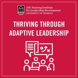 Thriving Through Adaptive Leadership: A Fanning Institute Podcast by UGA J.W. Fanning Institute for Leadership Development