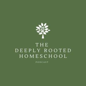The Deeply Rooted Homeschool by Brittany Gilbert, Kami McDonald