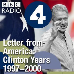 Letter from America by Alistair Cooke: The Clinton Years (1997-2000) by BBC Radio 4