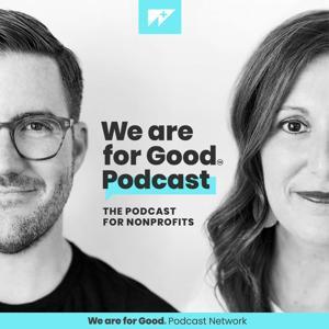 We Are For Good Podcast - The Podcast for Nonprofits by We Are For Good