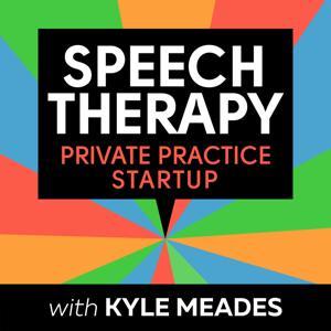 Speech Therapy Private Practice Startup Podcast by Kyle Meades