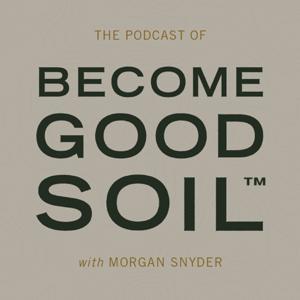 Become Good Soil by Morgan Snyder