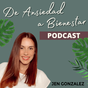 De Ansiedad a Bienestar Podcast by Jen Gonzalez