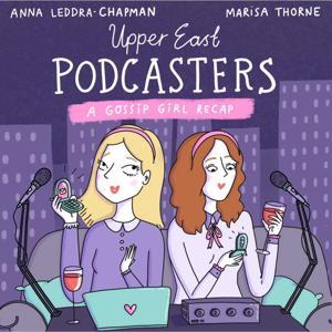Upper East Podcasters: A Gossip Girl Recap by Anna Leddra-Chapman & Marisa Thorne