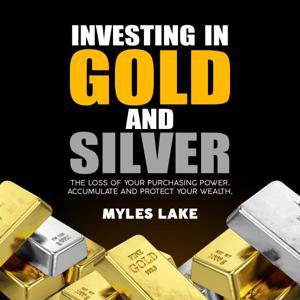 Investing in Gold and Silver by Myles Lake