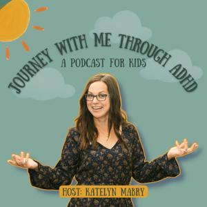 Journey With Me Through ADHD: A podcast for kids by Katelyn Mabry
