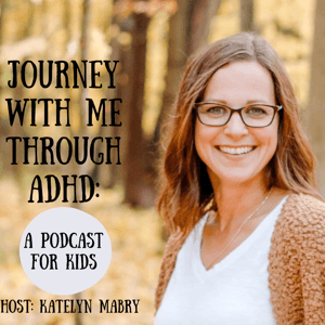 Journey With Me Through ADHD: A podcast for kids by Katelyn Mabry