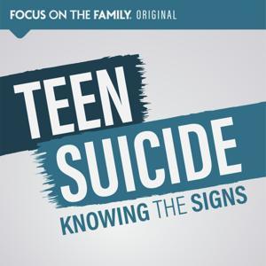 Teen Suicide: Knowing the Signs by Focus on the Family