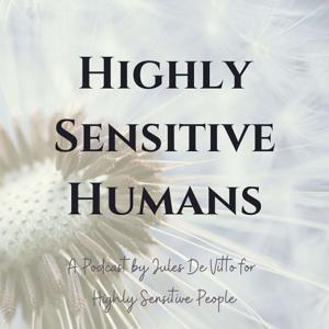 Highly Sensitive Humans Podcast by Jules De Vitto
