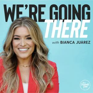We're Going There with Bianca Juarez by That Sounds Fun Network