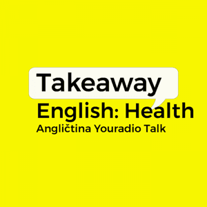 Takeaway English: Health – Angličtina Youradio Talk by Youradio Talk