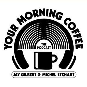 Your Morning Coffee Podcast by Jay Gilbert & Mike Etchart