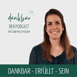 dankbar - der Podcast für die Entdeckerin in dir by Sabrina Lindauer | Dankbarkeits-Enthusiastin